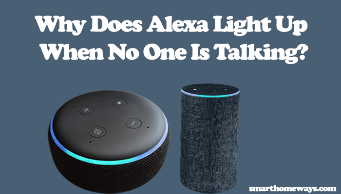 Why Does Alexa Light Up When No One Is Talking? - 7 Reasons